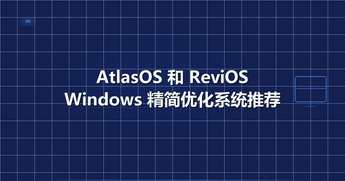 AtlasOS 和 ReviOS - Windows 精简优化系统推荐